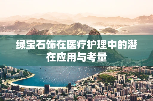绿宝石饰在医疗护理中的潜在应用与考量