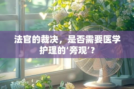 法官的裁决，是否需要医学护理的‘旁观’？