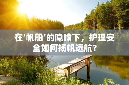 在‘帆船’的隐喻下，护理安全如何扬帆远航？