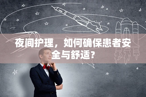 夜间护理，如何确保患者安全与舒适？