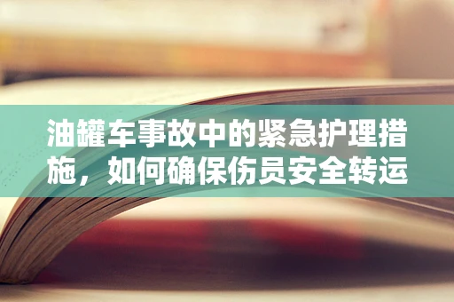 油罐车事故中的紧急护理措施，如何确保伤员安全转运？