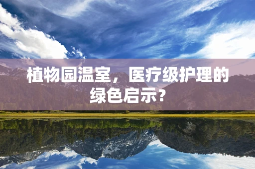植物园温室，医疗级护理的绿色启示？