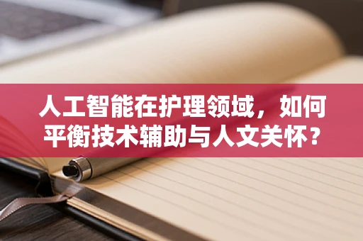人工智能在护理领域，如何平衡技术辅助与人文关怀？