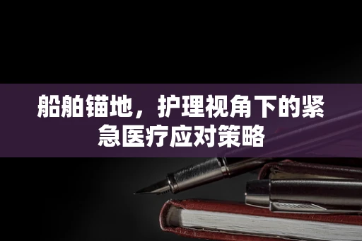 船舶锚地，护理视角下的紧急医疗应对策略