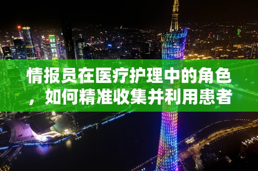 情报员在医疗护理中的角色，如何精准收集并利用患者信息？