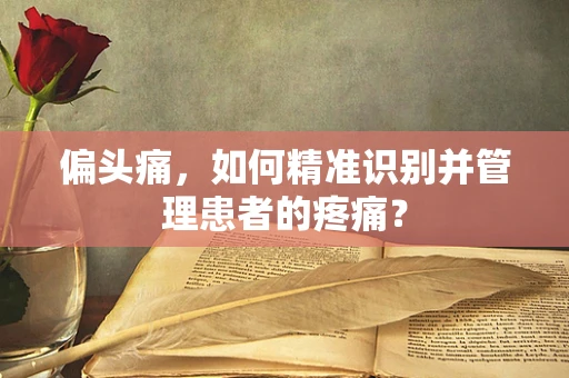 偏头痛，如何精准识别并管理患者的疼痛？