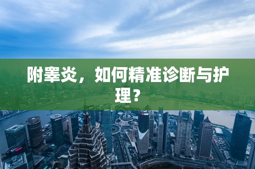 附睾炎，如何精准诊断与护理？