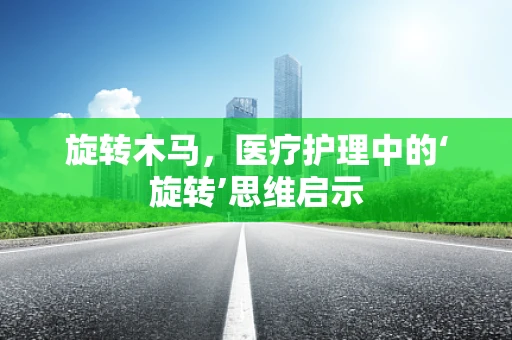 旋转木马，医疗护理中的‘旋转’思维启示
