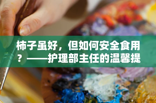 柿子虽好，但如何安全食用？——护理部主任的温馨提示