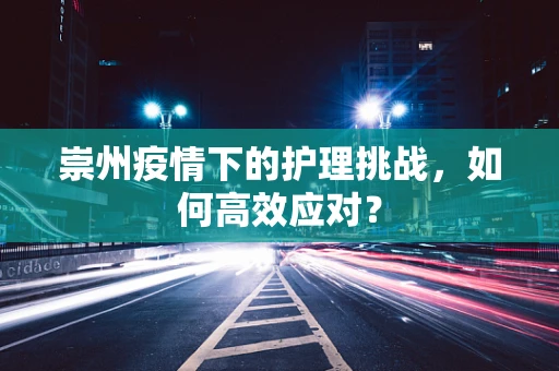 崇州疫情下的护理挑战，如何高效应对？