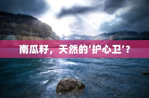 南瓜籽，天然的‘护心卫’？