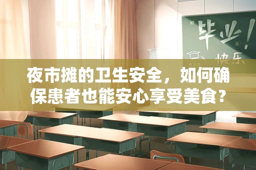 夜市摊的卫生安全，如何确保患者也能安心享受美食？