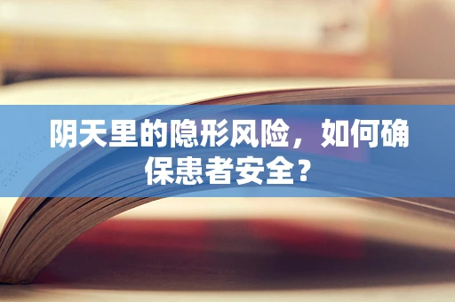 阴天里的隐形风险，如何确保患者安全？