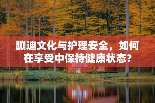 蹦迪文化与护理安全，如何在享受中保持健康状态？