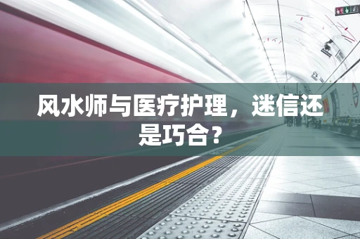 风水师与医疗护理，迷信还是巧合？