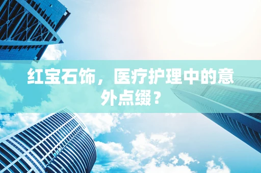 红宝石饰，医疗护理中的意外点缀？