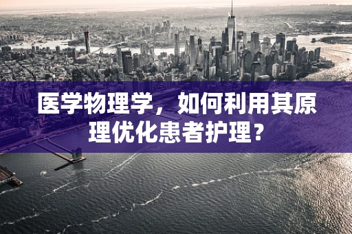 医学物理学，如何利用其原理优化患者护理？