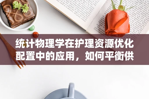 统计物理学在护理资源优化配置中的应用，如何平衡供需？