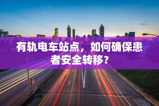 有轨电车站点，如何确保患者安全转移？
