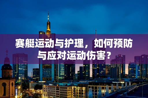 赛艇运动与护理，如何预防与应对运动伤害？