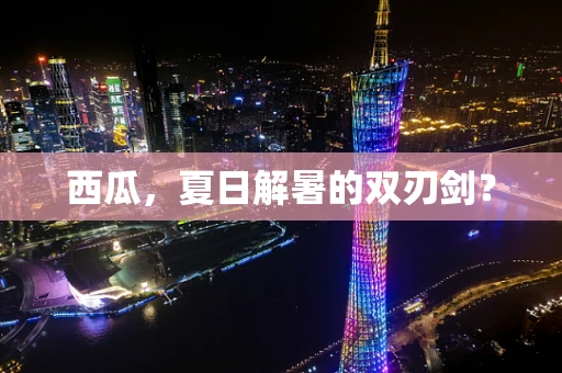 西瓜，夏日解暑的双刃剑？