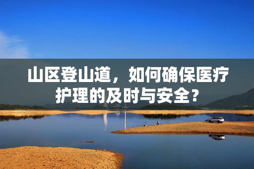山区登山道，如何确保医疗护理的及时与安全？