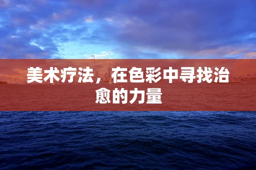 美术疗法，在色彩中寻找治愈的力量