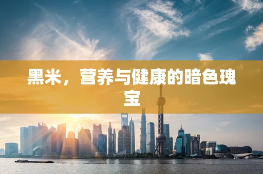 黑米，营养与健康的暗色瑰宝