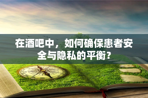在酒吧中，如何确保患者安全与隐私的平衡？