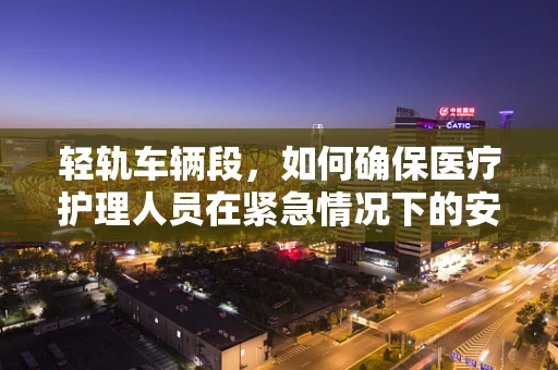 轻轨车辆段，如何确保医疗护理人员在紧急情况下的安全疏散？