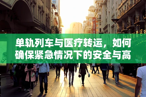 单轨列车与医疗转运，如何确保紧急情况下的安全与高效？