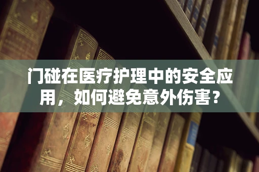 门碰在医疗护理中的安全应用，如何避免意外伤害？