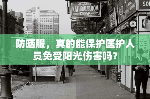 防晒服，真的能保护医护人员免受阳光伤害吗？