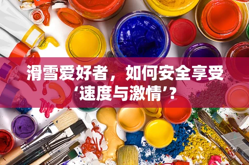 滑雪爱好者，如何安全享受‘速度与激情’？