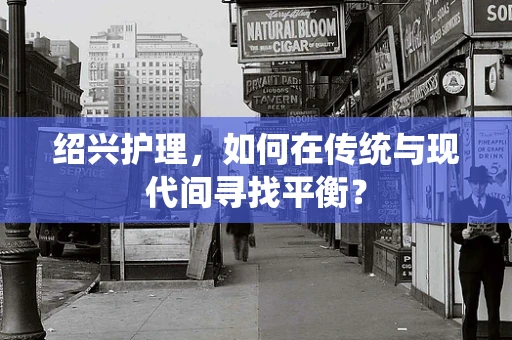 绍兴护理，如何在传统与现代间寻找平衡？