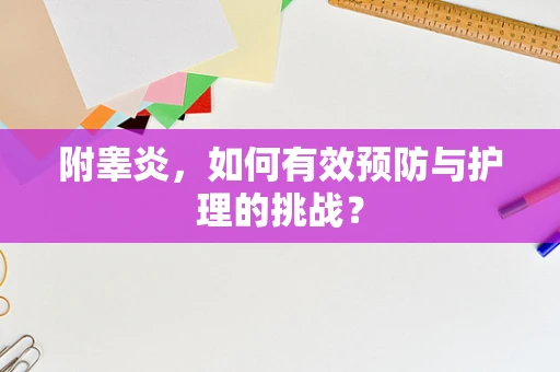 附睾炎，如何有效预防与护理的挑战？