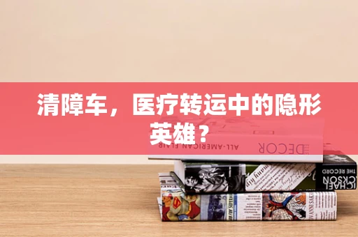 清障车，医疗转运中的隐形英雄？