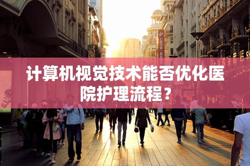 计算机视觉技术能否优化医院护理流程？