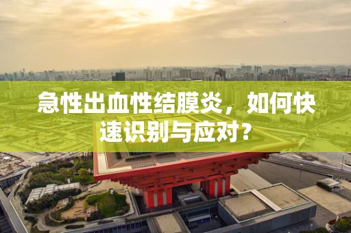 急性出血性结膜炎，如何快速识别与应对？