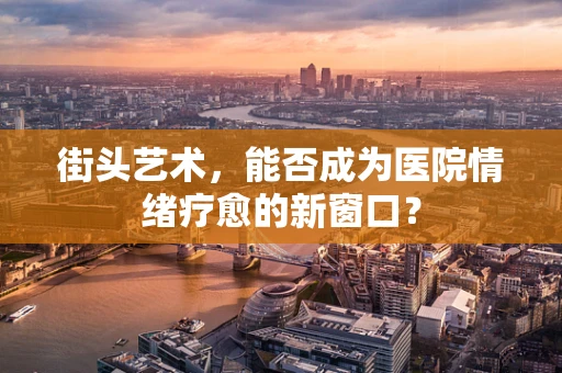 街头艺术，能否成为医院情绪疗愈的新窗口？
