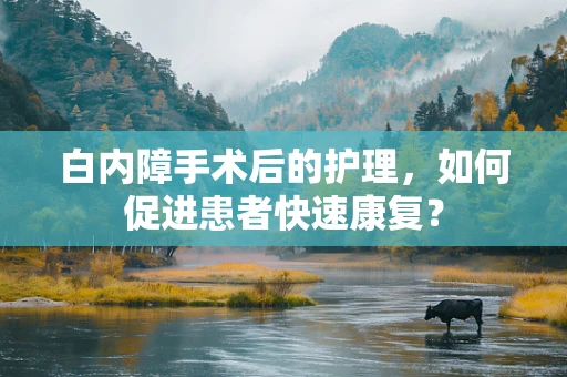 白内障手术后的护理，如何促进患者快速康复？