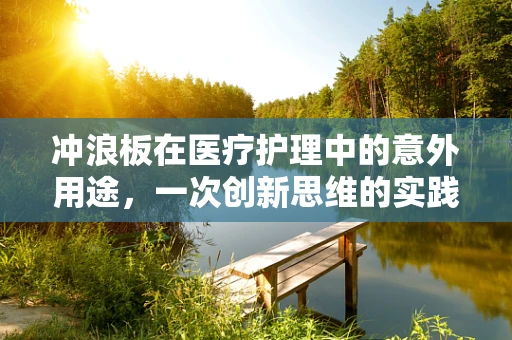 冲浪板在医疗护理中的意外用途，一次创新思维的实践