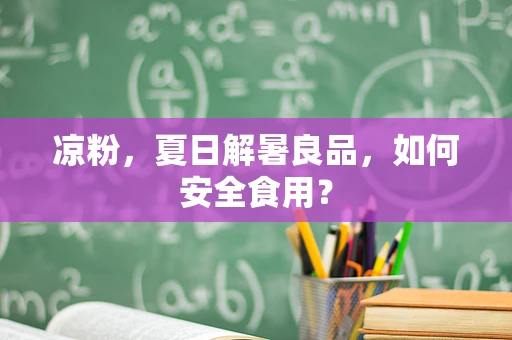 凉粉，夏日解暑良品，如何安全食用？