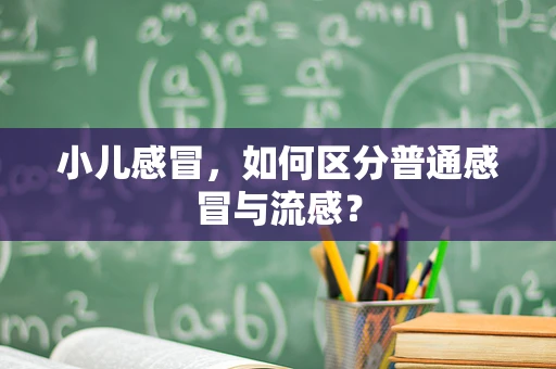 小儿感冒，如何区分普通感冒与流感？