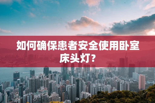 如何确保患者安全使用卧室床头灯？