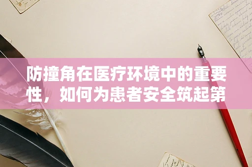 防撞角在医疗环境中的重要性，如何为患者安全筑起第一道防线？