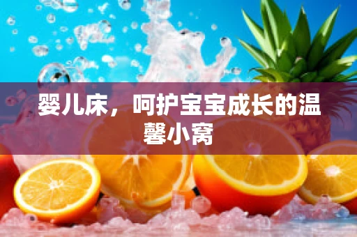 婴儿床，呵护宝宝成长的温馨小窝