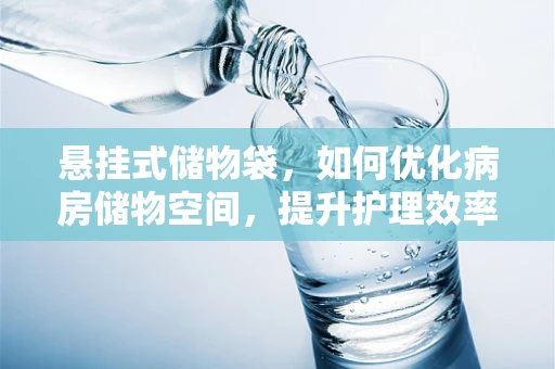 悬挂式储物袋，如何优化病房储物空间，提升护理效率？