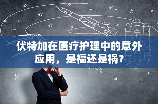 伏特加在医疗护理中的意外应用，是福还是祸？