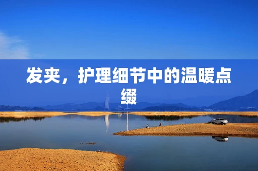 发夹，护理细节中的温暖点缀